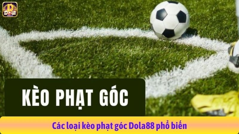 Các loại kèo phạt góc Dola88 phổ biến