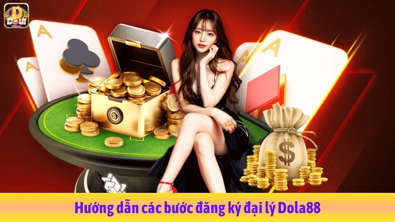 Hướng dẫn các bước đăng ký đại lý Dola88
