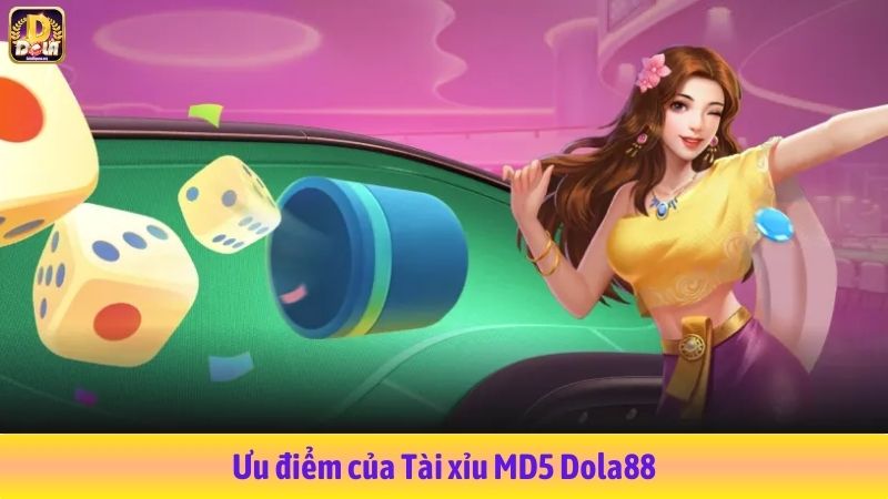 Ưu điểm của Tài xỉu MD5 Dola88