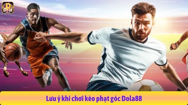 Lưu ý khi chơi kèo phạt góc Dola88